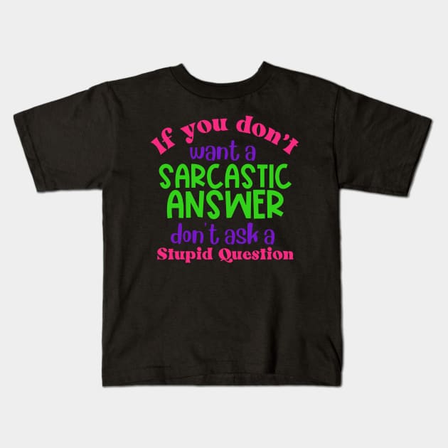 If You Don't Want a Sarcastic Answer Don't Ask a Stupid Question Kids T-Shirt by Erin Decker Creative